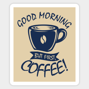 Good Morning, But First Coffee Magnet